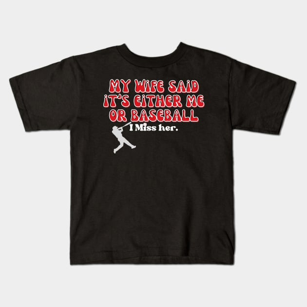 MY WIFE SAID IT'S EITHER ME OR BASEBALL, I MISS HER Kids T-Shirt by Kittoable